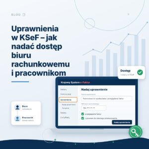 Uprawnienia w KSeF – jak nadać dostęp biuru rachunkowemu i pracownikom